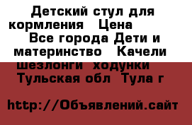 Детский стул для кормления › Цена ­ 3 000 - Все города Дети и материнство » Качели, шезлонги, ходунки   . Тульская обл.,Тула г.